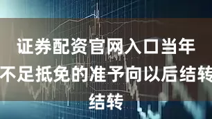 证券配资官网入口当年不足抵免的准予向以后结转