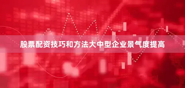 股票配资技巧和方法　　大中型企业景气度提高