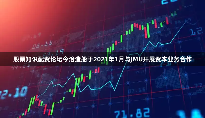 股票知识配资论坛今治造船于2021年1月与JMU开展资本业务合作