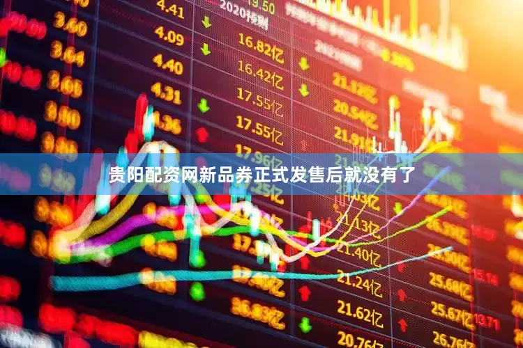 贵阳配资网新品券正式发售后就没有了