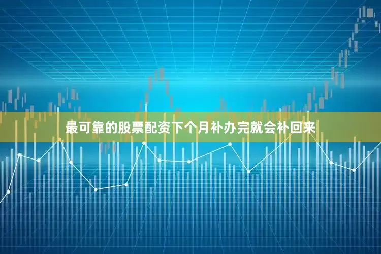最可靠的股票配资下个月补办完就会补回来