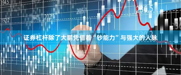证券杠杆除了大鹏凭借着“钞能力”与强大的人脉