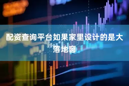 配资查询平台如果家里设计的是大落地窗