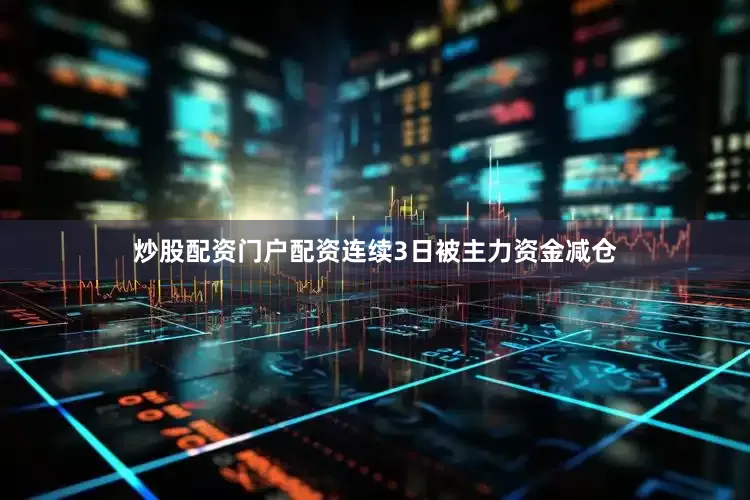 炒股配资门户配资连续3日被主力资金减仓