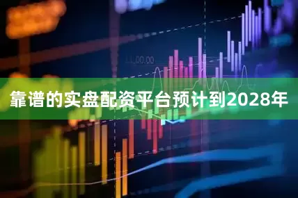 靠谱的实盘配资平台　　预计到2028年