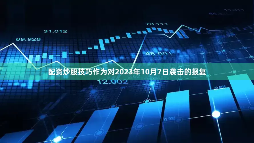配资炒股技巧作为对2023年10月7日袭击的报复