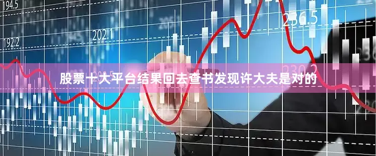 股票十大平台结果回去查书发现许大夫是对的