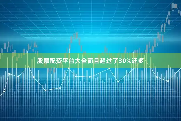 股票配资平台大全而且超过了30%还多