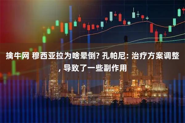 擒牛网 穆西亚拉为啥晕倒? 孔帕尼: 治疗方案调整, 导致了一些副作用